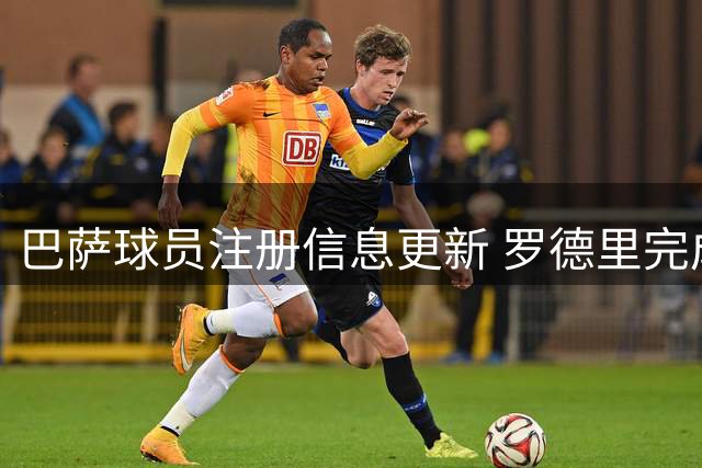 巴萨球员注册信息更新 罗德里完成报名手续